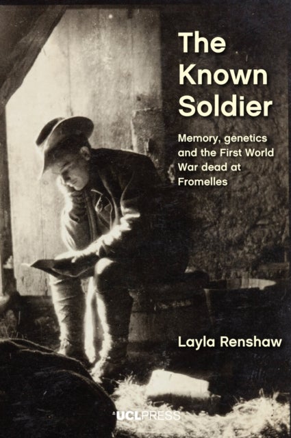 The Known Soldier - Memory, Genetics and the First World War Dead at Fromelles