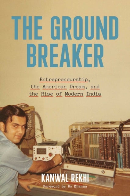 The Groundbreaker - Entrepreneurship, the American Dream, and the Rise of Modern India