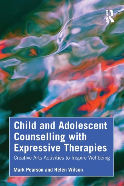 Child and Adolescent Counselling with Expressive Therapies - Creative Arts Activities to Inspire Wellbeing