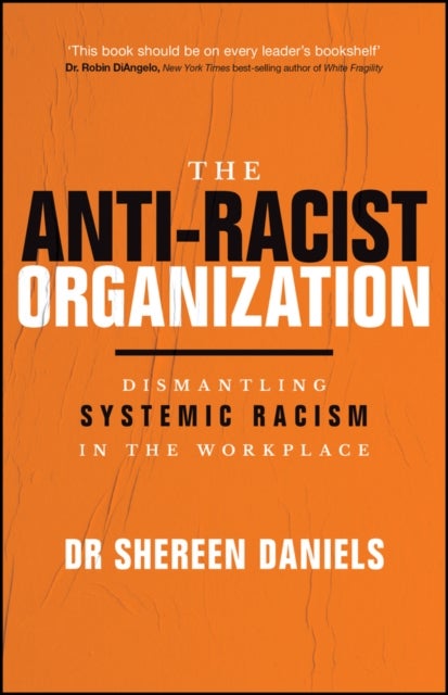 The Anti–Racist Organization: Dismantling Systemic Racism in the Workplace - Dismantling Systemic Racism in the Workplace