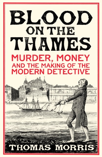 Blood on the Thames - Murder, money and the making of the modern detective