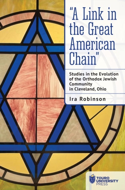 “A Link in the Great American Chain" - Studies in the Evolution of the Orthodox Jewish Community in Cleveland, Ohio