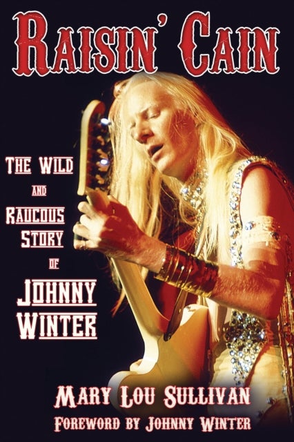 Raisin'' Cain: The Wild and Raucous Story of Johnny Winter