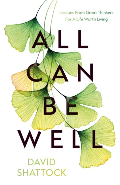 All Can Be Well - Lessons From Great Thinkers For A Life Worth Living