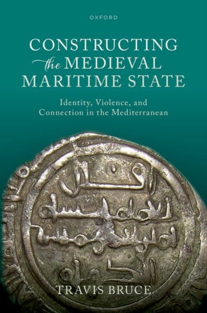 Constructing the Medieval Maritime State - Identity, Violence, and Connection in the Mediterranean