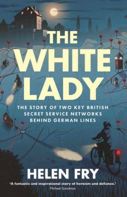 The White Lady – The Story of Two Key British Secret Service Networks Behind German Lines - The Story of Two Key British Secret Service Networks Behind German Lines