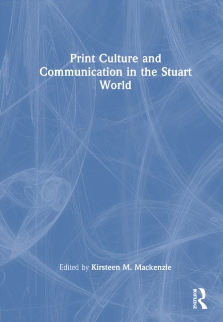 Print Culture and Communication in the Stuart World