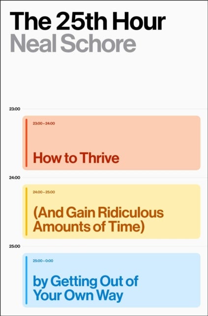 The 25th Hour - How to Thrive (And Gain Ridiculous Amounts of Time) by Getting Out of Your Own Way