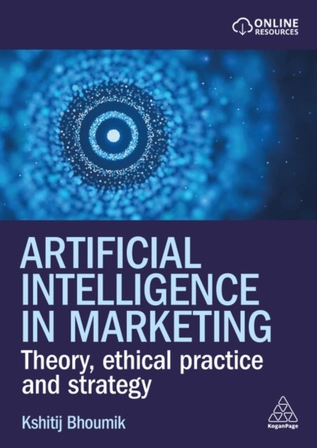 Artificial Intelligence in Marketing - Theory, Ethical Practice and Strategy