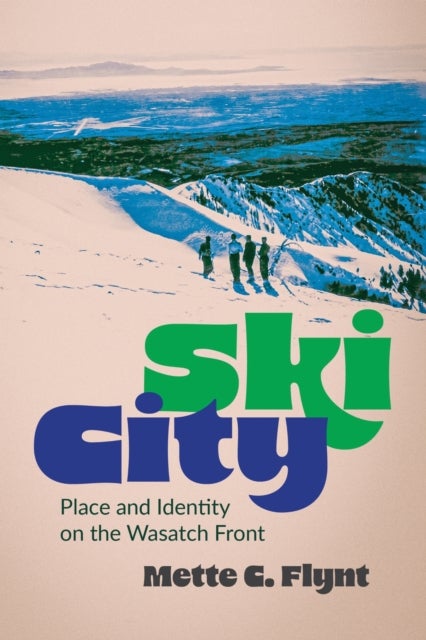 Ski City - Place and Identity on the Wasatch Front