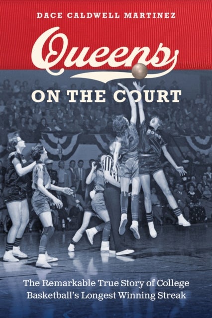 Queens on the Court - The Remarkable True Story of College Basketball's Longest Winning Streak