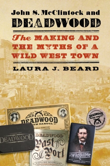 John S. McClintock and Deadwood - The Making and the Myths of a Wild West Town