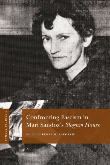 Sandoz Studies, Volume 3 - Confronting Fascism in Mari Sandoz's Slogum House