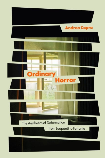 Ordinary Horror - The Aesthetics of Deformation from Leopardi to Ferrante