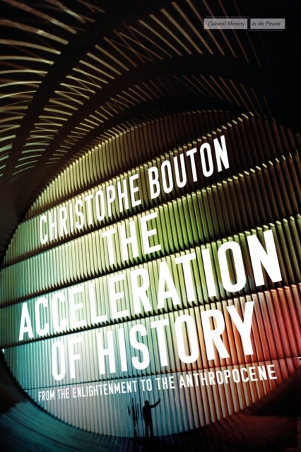 The Acceleration of History - From the Enlightenment to the Anthropocene