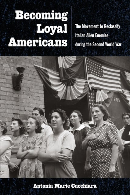 Becoming Loyal Americans - The Movement to Reclassify Italian Alien Enemies During the Second World War