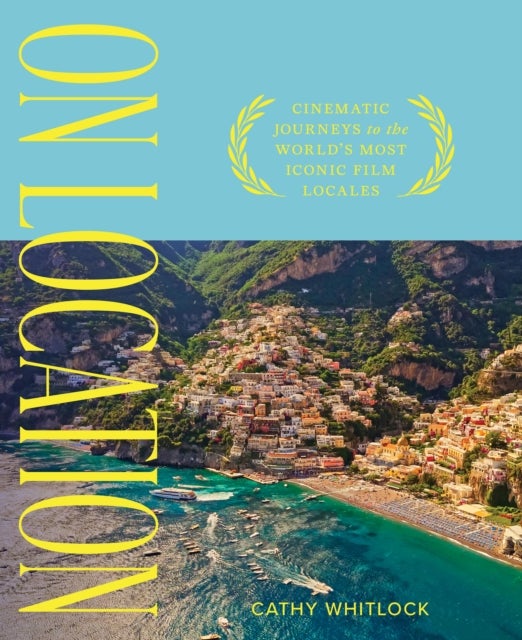 On Location - Cinematic Journeys to the World's Most Iconic Film Locales