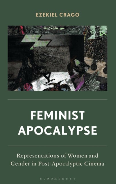 Feminist Apocalypse - Representations of Women and Gender in Post-Apocalyptic Cinema
