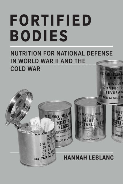 Fortified Bodies - Nutrition for National Defense in World War II and the Cold War