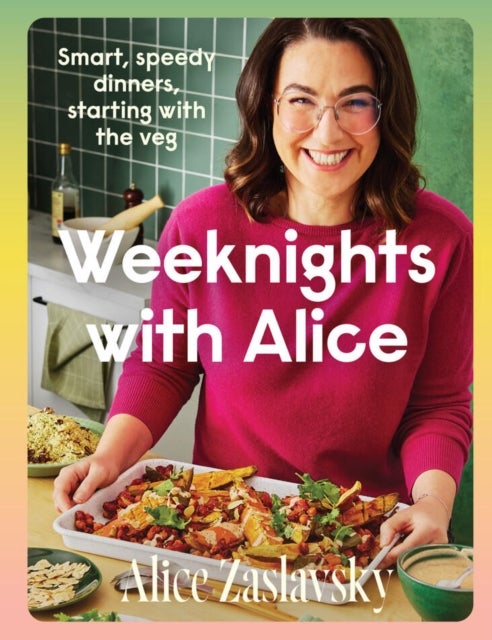 Weeknights with Alice - Smart, speedy dinners, starting with the veg