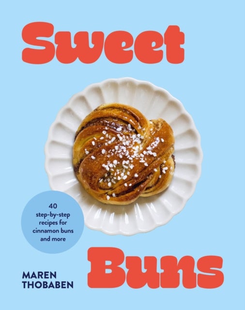 Sweet Buns - 40 step-by-step recipes for cinnamon buns and more