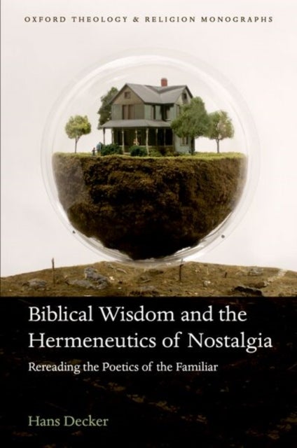 Biblical Wisdom and the Hermeneutics of Nostalgia - Rereading the Poetics of the Familiar