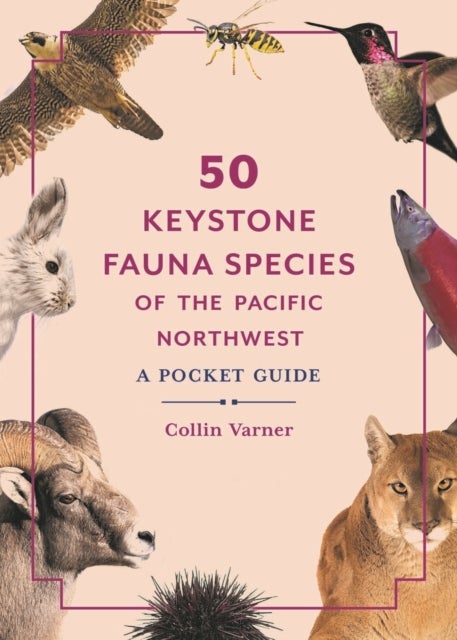 50 Keystone Fauna Species of the Pacific Northwest - A Pocket Guide