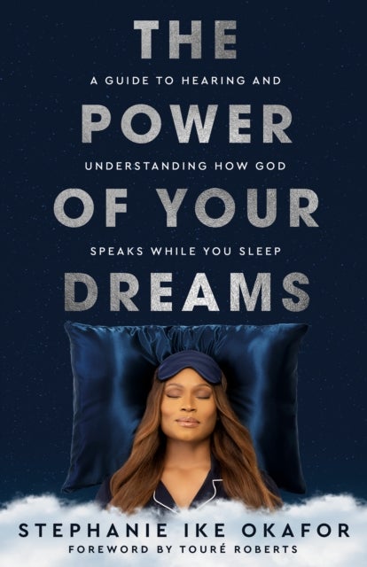 The Power of Your Dreams - A Guide to Hearing and Understanding How God Speaks While You Sleep