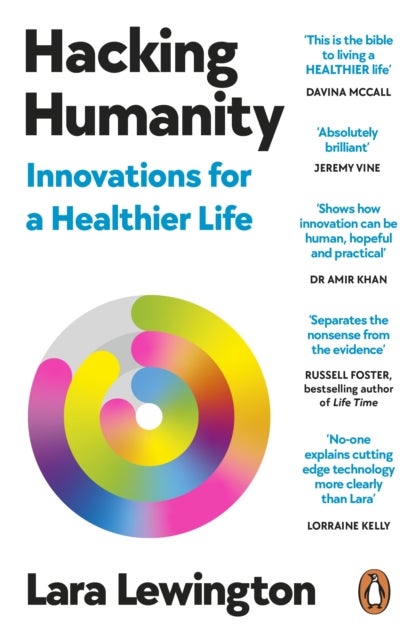 Hacking Humanity - The Innovations Helping Us Live Healthier Lives for Longer