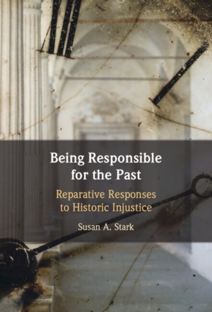 Being Responsible for the Past - Reparative Responses to Historic Injustice