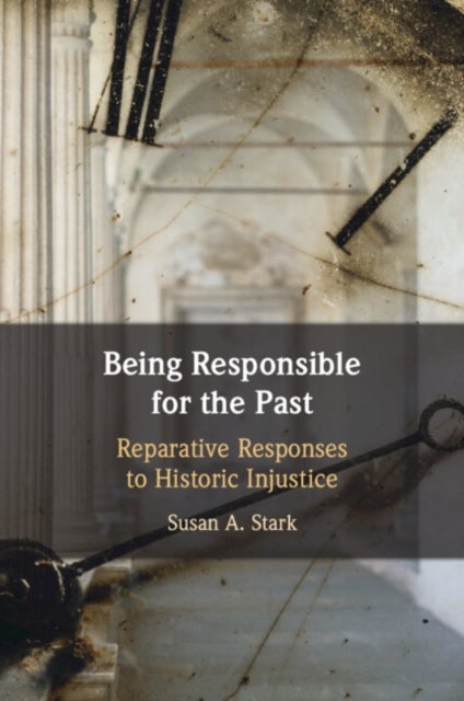 Being Responsible for the Past - Reparative Responses to Historic Injustice