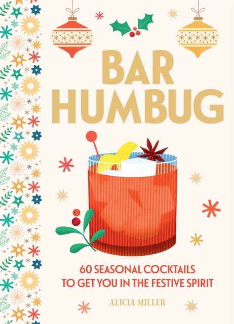 Bar Humbug - 60 Seasonal Cocktails to Get You in the Festive Spirit: The Perfect Christmas Gift for Cocktail Lovers