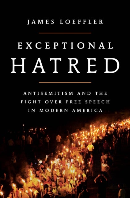 Exceptional Hatred - Antisemitism and the Fight Over Free Speech in Modern America