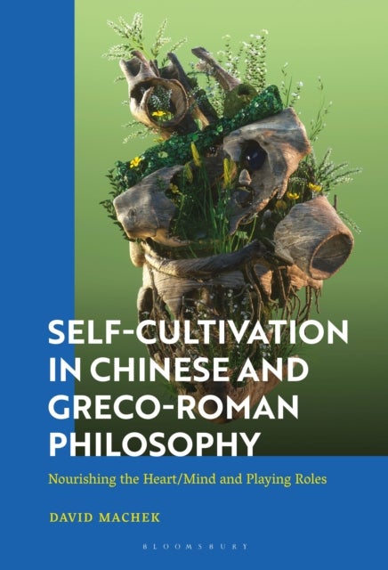 Self-Cultivation in Chinese and Greco-Roman Philosophy - Nourishing the Heart/Mind and Playing Roles