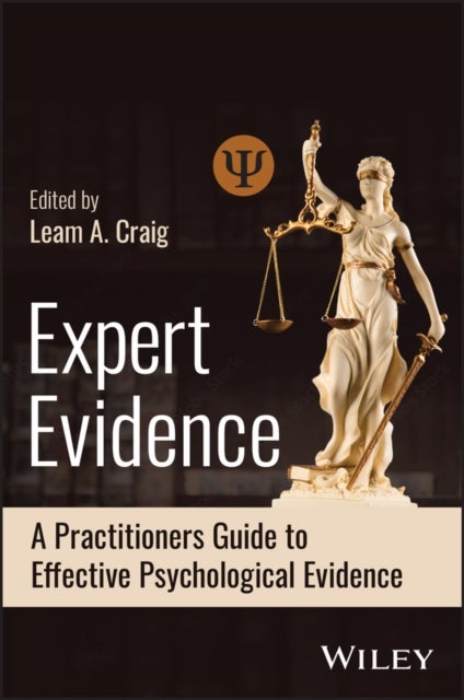 Expert Evidence: A Practitioners Guide to Effectiv e Psychological Evidence in Judicial Settings - A Practitioner's Guide to Effective Psychological Evidence in Judicial Settings