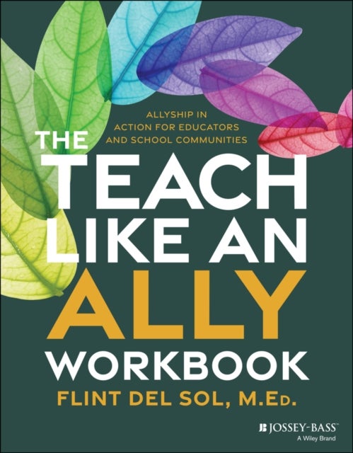 The Teach Like an Ally Workbook - Allyship in Action for Educators and School Communities