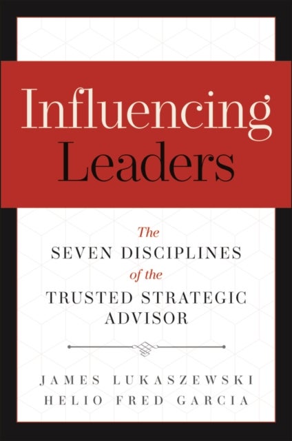 Influencing Leaders - The Seven Disciplines of the Trusted Strategic Advisor