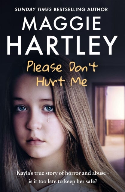 Please Don't Hurt Me - Kayla’s true story of horror and abuse – is it too late to keep her safe?