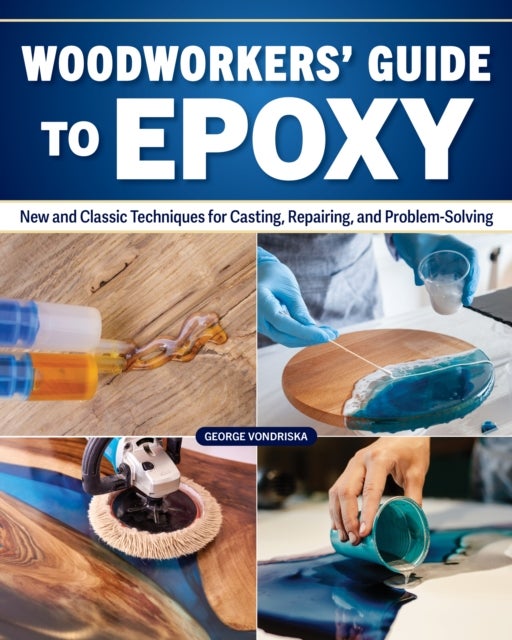 Woodworker's Guide to Epoxy - New and Classic Techniques for Casting, Repairing, and Problem-Solving