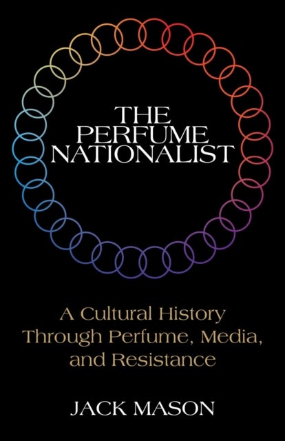 The Perfume Nationalist - A Cultural History Through Perfume, Media, and Resistance