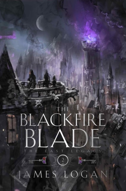 The Blackfire Blade - a thrilling epic fantasy perfect for fans of Scott Lynch and James Islington (Book 2 of the Last Legacy)