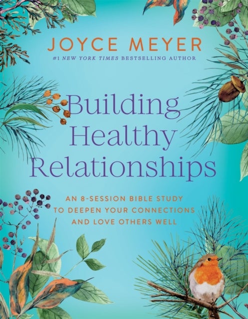 Building Healthy Relationships - An 8-Session Bible Study to Deepen Your Connections and Love Others Well