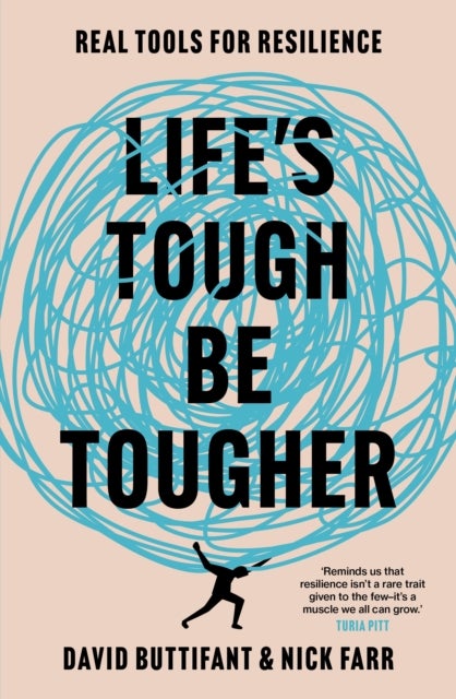 Life''s Tough - Be Tougher - Real tools for resilience