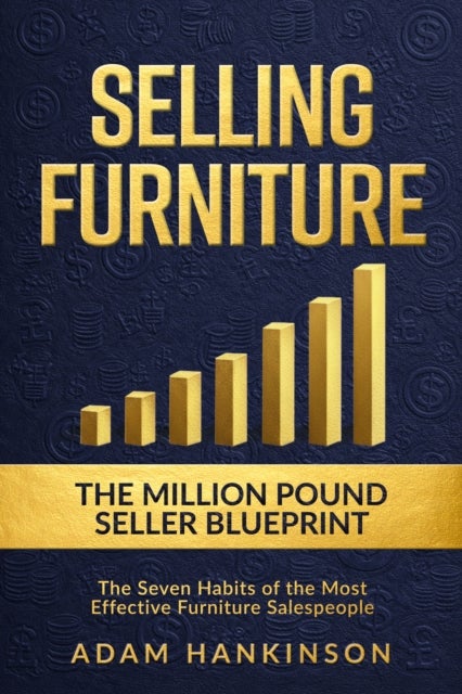 Selling Furniture - The Million-Pound Seller Blueprint The Seven Habits of the Most Effective Furniture Salespeople