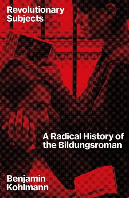 Revolutionary Subjects - A Radical History of the Bildungsroman