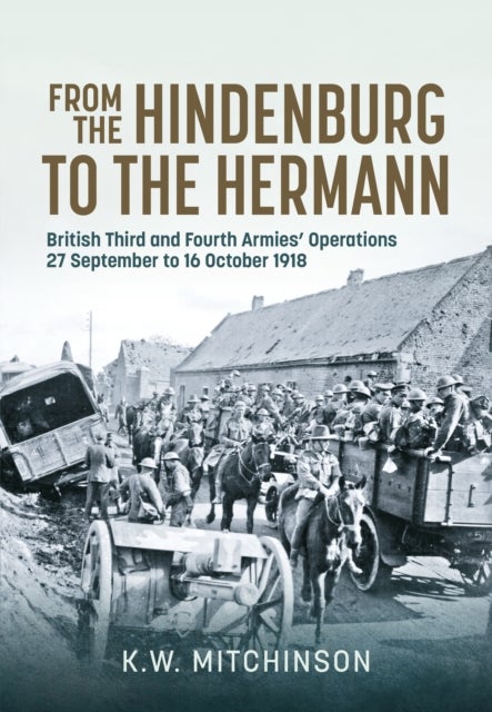 From the Hindenburg to the Hermann - British Third and Fourth Armies’ Operations; 27 September to 16 October 1918