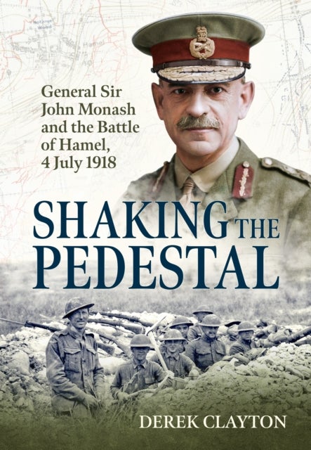 Shaking the Pedestal - General Sir John Monash and the Battle of Hamel, 4 July 1918