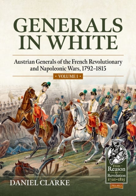 Generals in White, Volume 1 - Austrian Generals of the French Revolutionary and Napoleonic Wars, 1792-1815