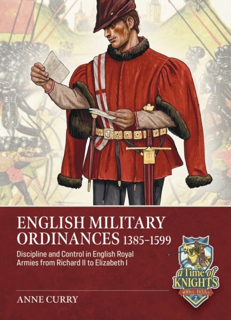 English Military Ordinances 1385-1599 - Discipline and Control in English Royal Armies from Richard II to Elizabeth I