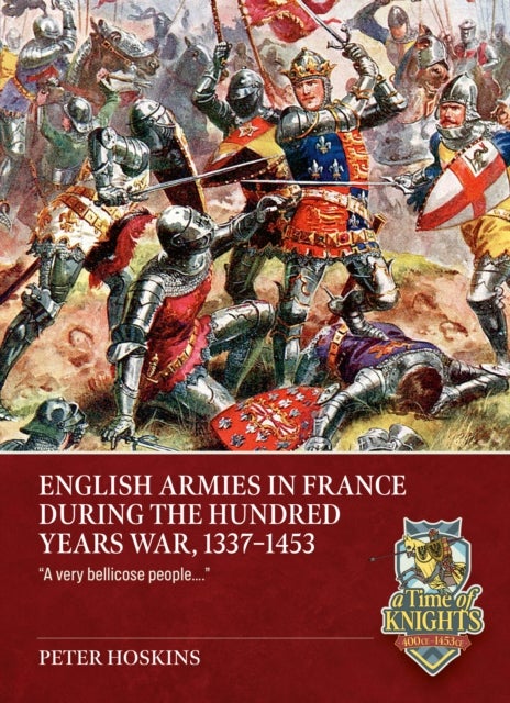 English Armies in France during the Hundred Years War, 1336-1453 - “A very bellicose people….”